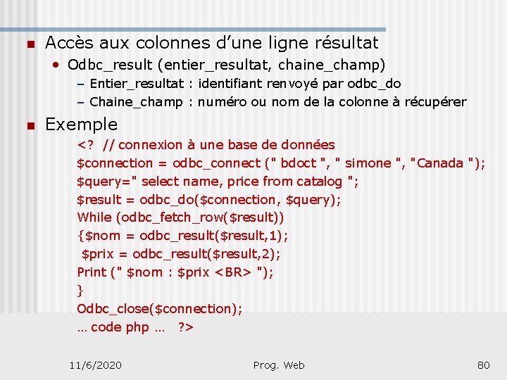 n Accès aux colonnes d’une ligne résultat • Odbc_result (entier_resultat, chaine_champ) – Entier_resultat :