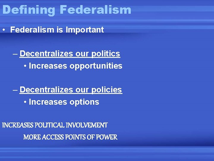 Defining Federalism • Federalism is Important – Decentralizes our politics • Increases opportunities –