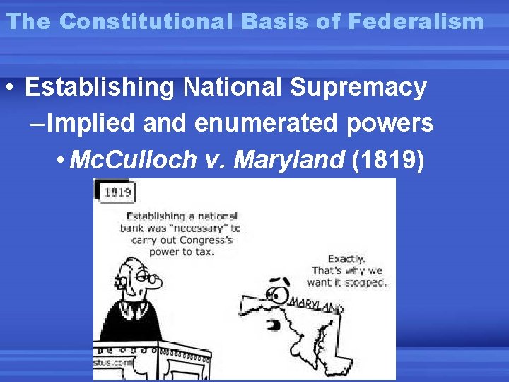 The Constitutional Basis of Federalism • Establishing National Supremacy – Implied and enumerated powers