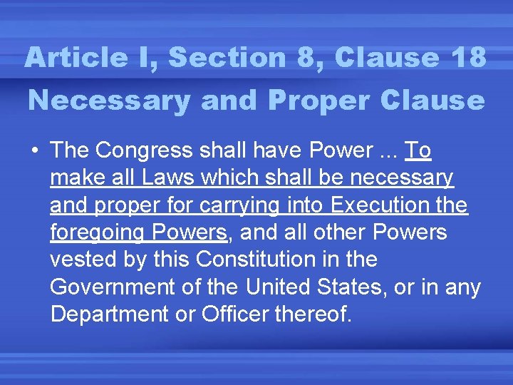 Article I, Section 8, Clause 18 Necessary and Proper Clause • The Congress shall