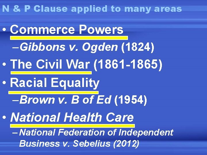 N & P Clause applied to many areas • Commerce Powers –Gibbons v. Ogden