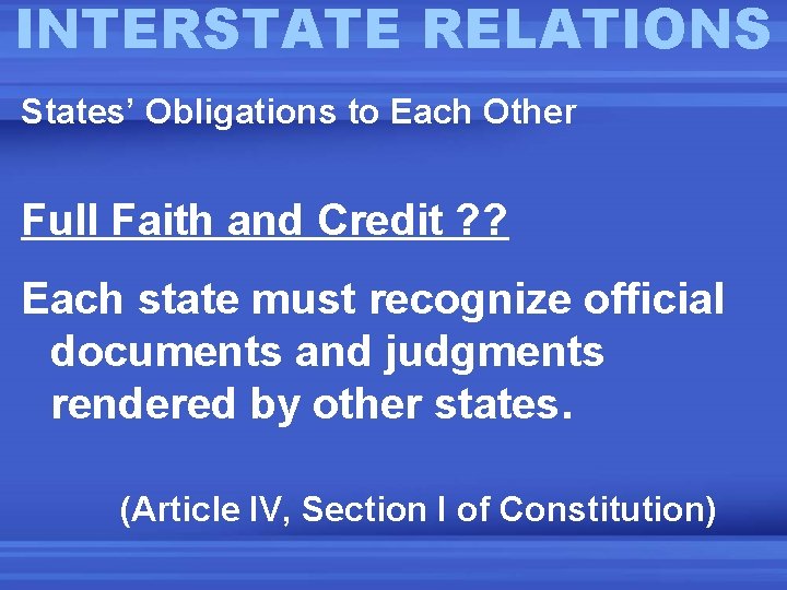 INTERSTATE RELATIONS States’ Obligations to Each Other Full Faith and Credit ? ? Each