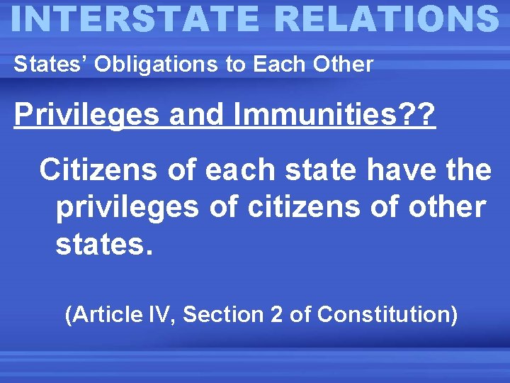 INTERSTATE RELATIONS States’ Obligations to Each Other Privileges and Immunities? ? Citizens of each