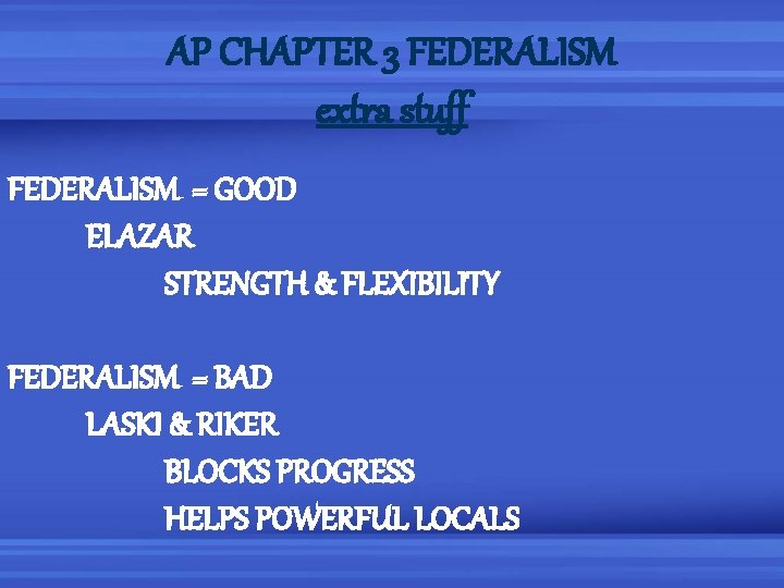 AP CHAPTER 3 FEDERALISM extra stuff FEDERALISM = GOOD ELAZAR STRENGTH & FLEXIBILITY FEDERALISM