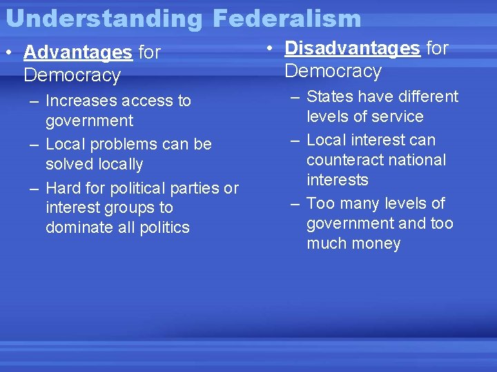 Understanding Federalism • Advantages for Democracy – Increases access to government – Local problems