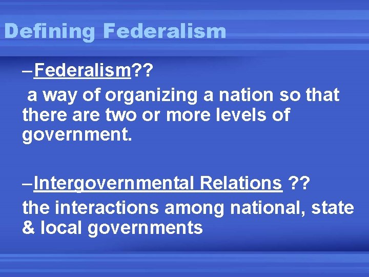 Defining Federalism – Federalism? ? a way of organizing a nation so that there