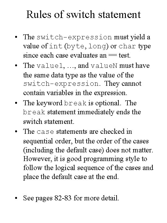 Rules of switch statement • The switch-expression must yield a value of int (byte,