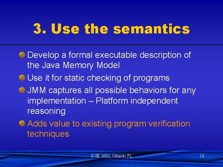 3. Use the semantics Develop a formal executable description of the Java Memory Model