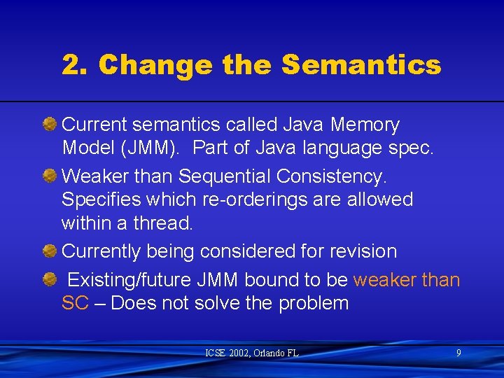 2. Change the Semantics Current semantics called Java Memory Model (JMM). Part of Java