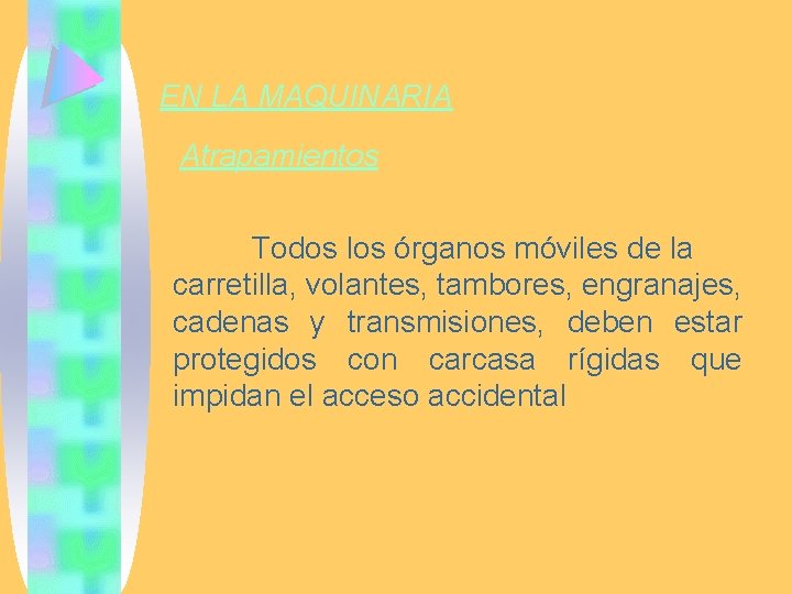 EN LA MAQUINARIA Atrapamientos Todos los órganos móviles de la carretilla, volantes, tambores, engranajes,