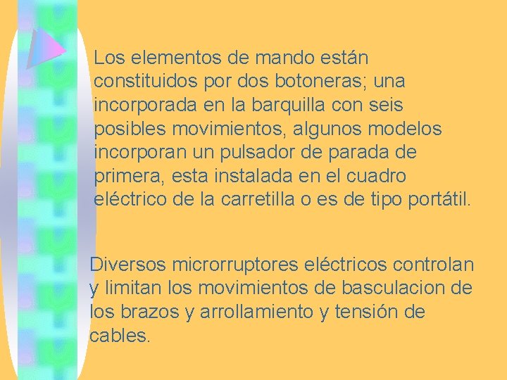 Los elementos de mando están constituidos por dos botoneras; una incorporada en la barquilla