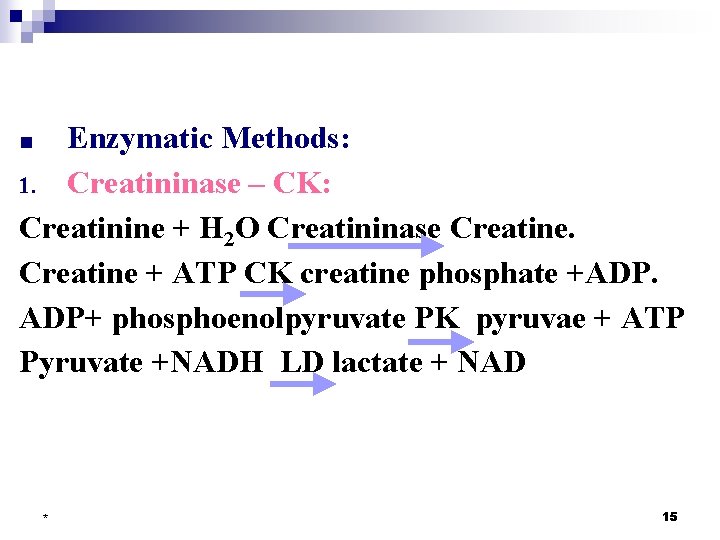 Enzymatic Methods: 1. Creatininase – CK: Creatinine + H 2 O Creatininase Creatine +