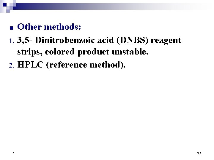 Other methods: 1. 3, 5 - Dinitrobenzoic acid (DNBS) reagent strips, colored product unstable.