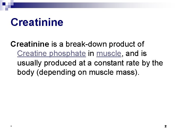 Creatinine is a break-down product of Creatine phosphate in muscle, and is usually produced