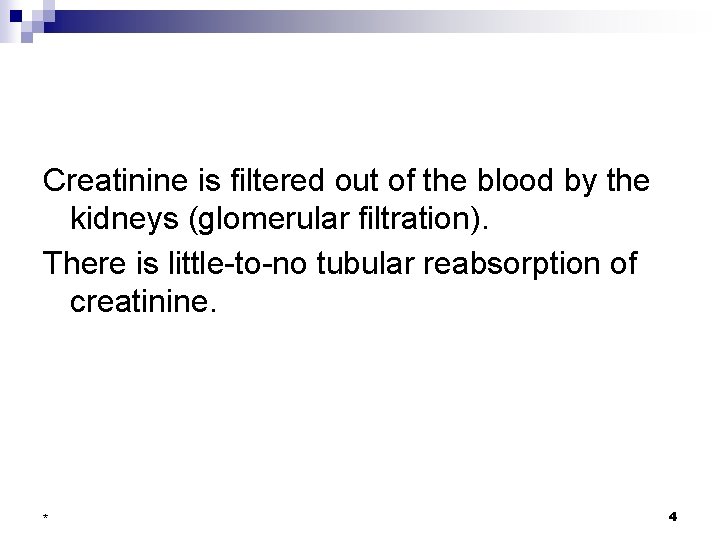 Creatinine is filtered out of the blood by the kidneys (glomerular filtration). There is