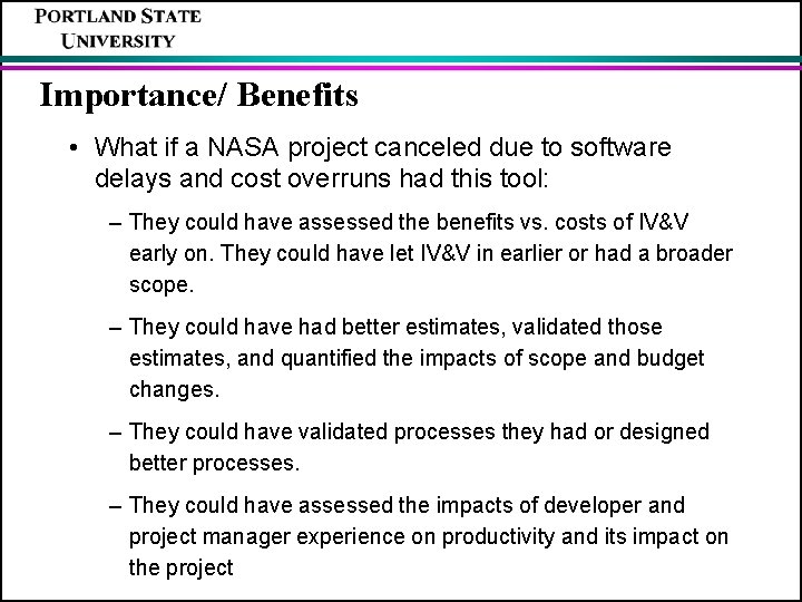 Importance/ Benefits • What if a NASA project canceled due to software delays and