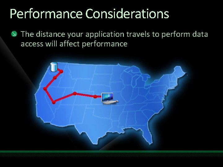 Performance Considerations The distance your application travels to perform data access will affect performance
