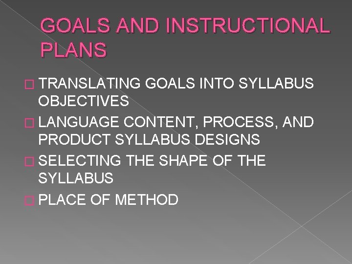 GOALS AND INSTRUCTIONAL PLANS � TRANSLATING GOALS INTO SYLLABUS OBJECTIVES � LANGUAGE CONTENT, PROCESS,