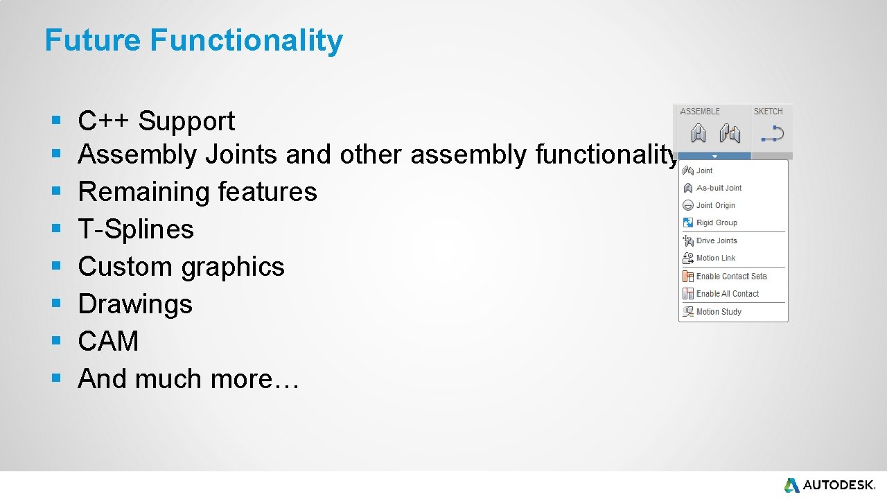 Future Functionality § § § § C++ Support Assembly Joints and other assembly functionality Future Functionality § § § § C++ Support Assembly Joints and other assembly functionality