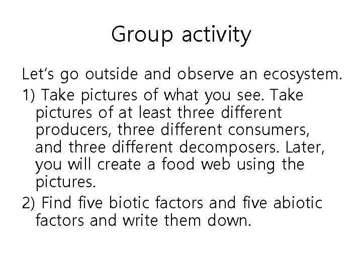 Group activity Let’s go outside and observe an ecosystem. 1) Take pictures of what