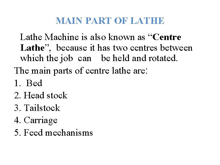 MAIN PART OF LATHE Lathe Machine is also known as “Centre Lathe”, because it