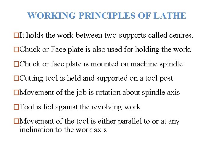 WORKING PRINCIPLES OF LATHE �It holds the work between two supports called centres. �Chuck