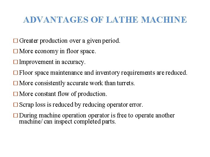 ADVANTAGES OF LATHE MACHINE � Greater production over a given period. � More economy