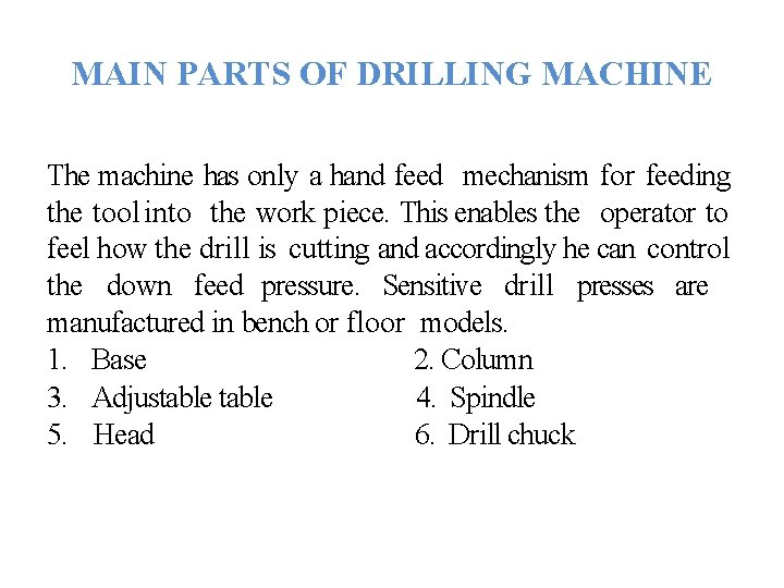 MAIN PARTS OF DRILLING MACHINE The machine has only a hand feed mechanism for