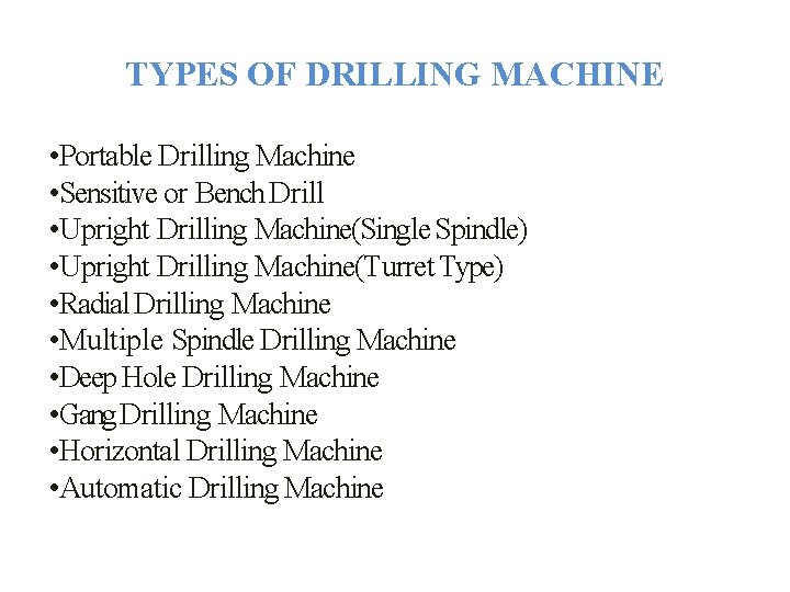 TYPES OF DRILLING MACHINE • Portable Drilling Machine • Sensitive or Bench Drill •