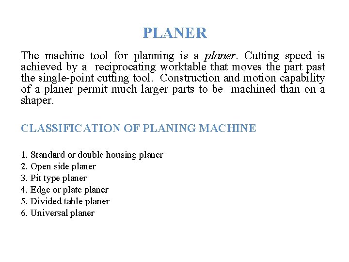 PLANER The machine tool for planning is a planer. Cutting speed is achieved by