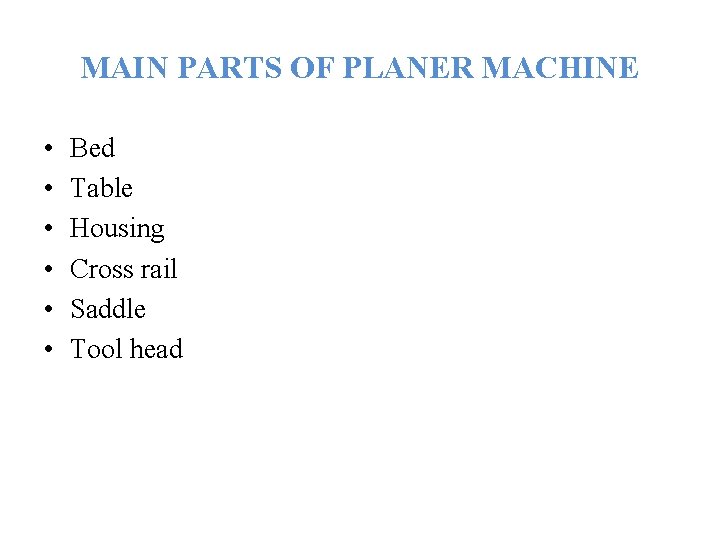 MAIN PARTS OF PLANER MACHINE • • • Bed Table Housing Cross rail Saddle
