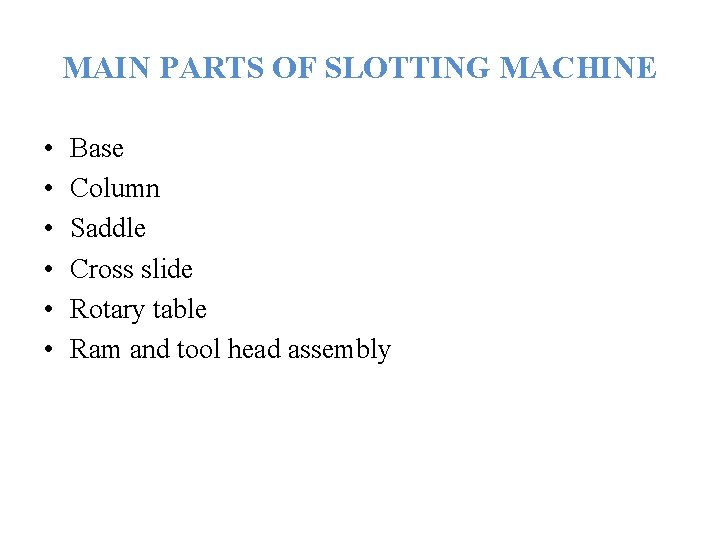 MAIN PARTS OF SLOTTING MACHINE • • • Base Column Saddle Cross slide Rotary