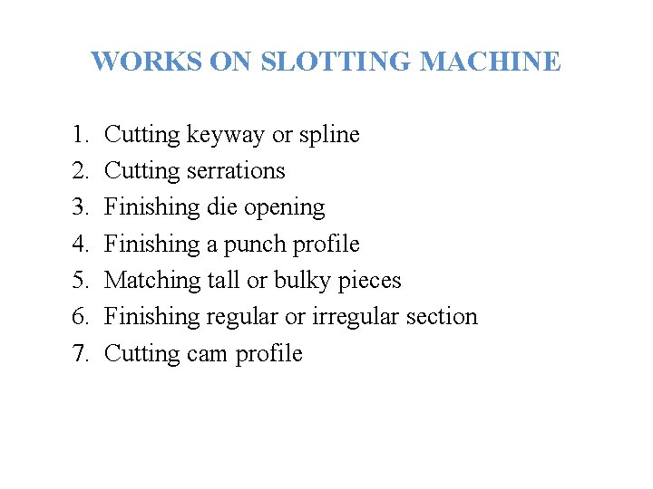 WORKS ON SLOTTING MACHINE 1. 2. 3. 4. 5. 6. 7. Cutting keyway or