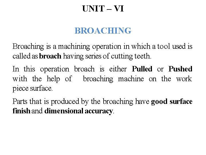 UNIT – VI BROACHING Broaching is a machining operation in which a tool used