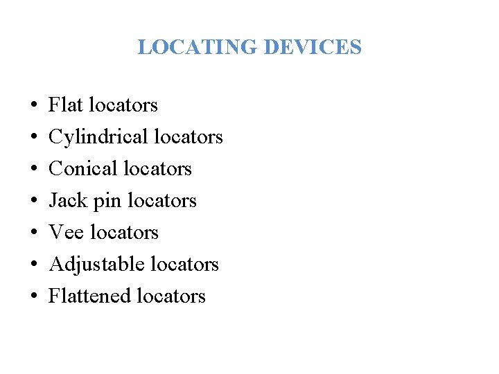 LOCATING DEVICES • • Flat locators Cylindrical locators Conical locators Jack pin locators Vee