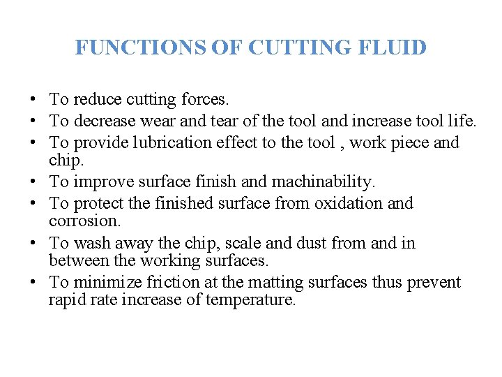 FUNCTIONS OF CUTTING FLUID • To reduce cutting forces. • To decrease wear and