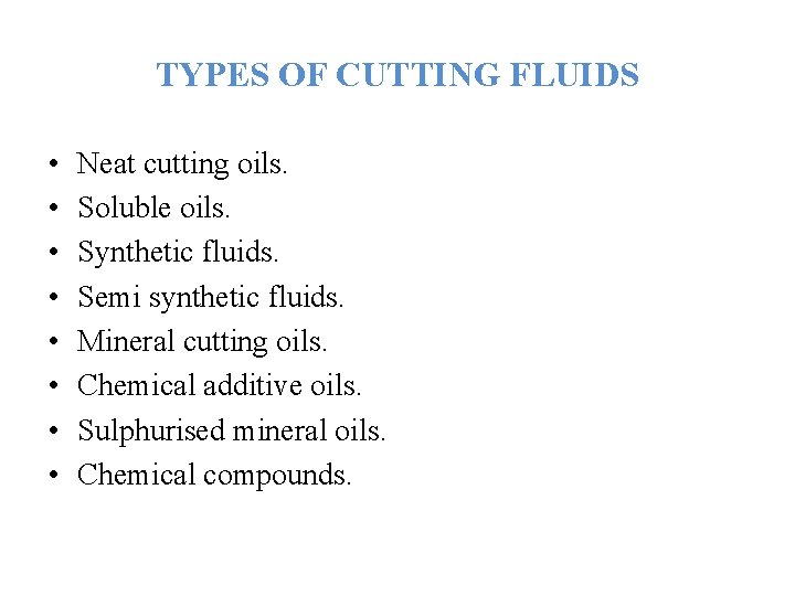 TYPES OF CUTTING FLUIDS • • Neat cutting oils. Soluble oils. Synthetic fluids. Semi