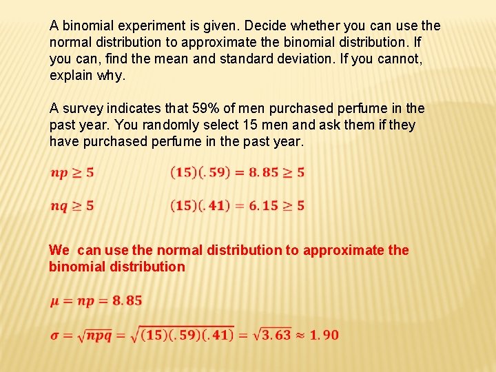 A binomial experiment is given. Decide whether you can use the normal distribution to