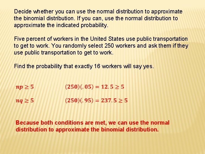 Decide whether you can use the normal distribution to approximate the binomial distribution. If