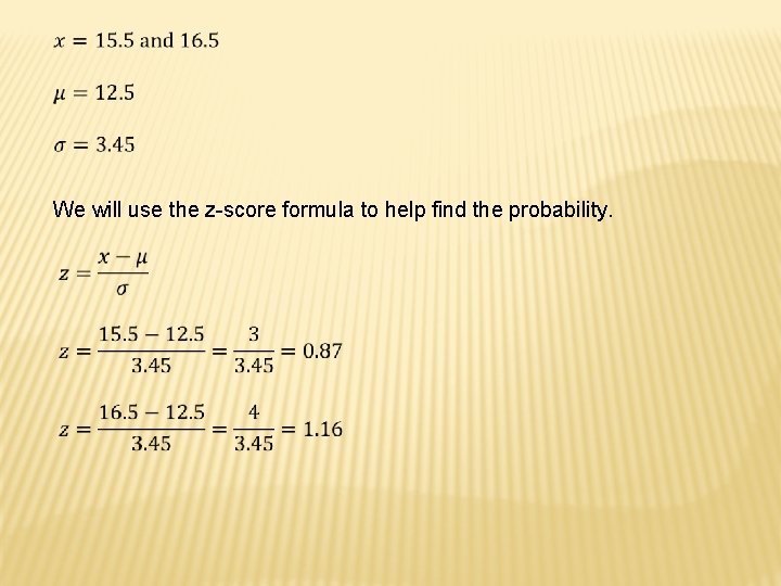  We will use the z-score formula to help find the probability. 