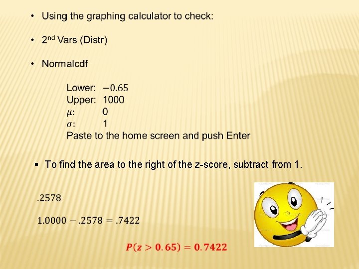  § To find the area to the right of the z-score, subtract from