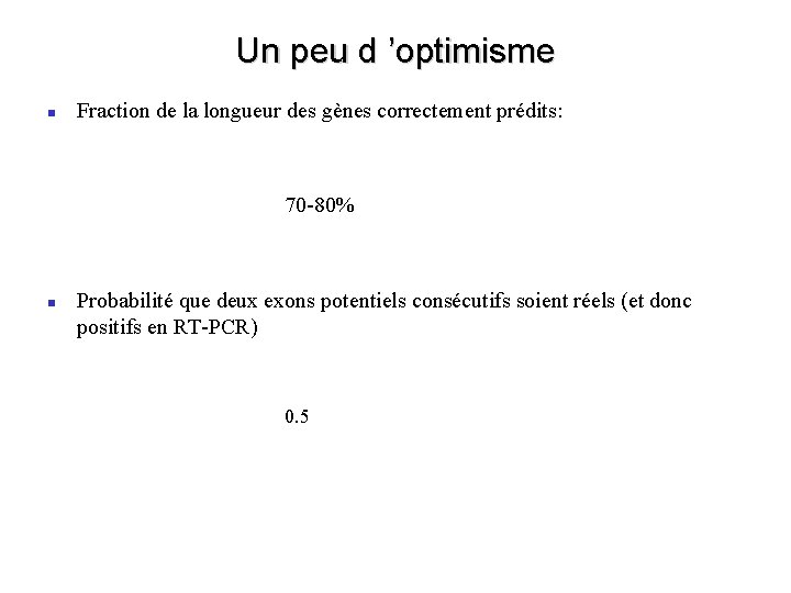 Un peu d ’optimisme Fraction de la longueur des gènes correctement prédits: 70 -80%