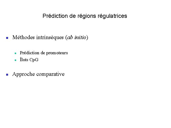 Prédiction de régions régulatrices Méthodes intrinsèques (ab initio) Prédiction de promoteurs Îlots Cp. G