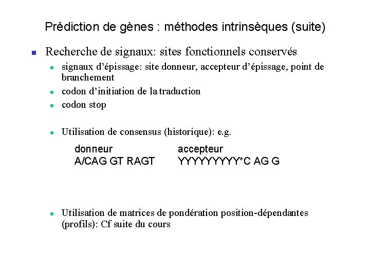 Prédiction de gènes : méthodes intrinsèques (suite) Recherche de signaux: sites fonctionnels conservés signaux