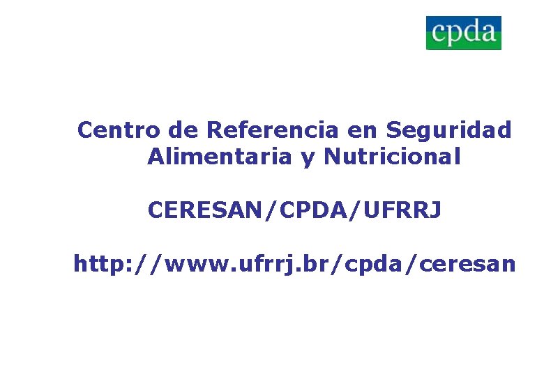 Centro de Referencia en Seguridad Alimentaria y Nutricional CERESAN/CPDA/UFRRJ http: //www. ufrrj. br/cpda/ceresan 