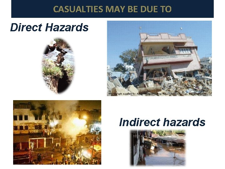 CASUALTIES MAY BE DUE TO Direct Hazards Indirect hazards 