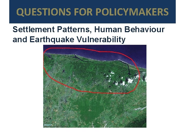 QUESTIONS FOR POLICYMAKERS Settlement Patterns, Human Behaviour and Earthquake Vulnerability 
