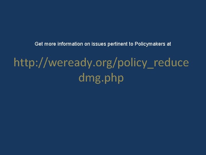 Get more information on issues pertinent to Policymakers at http: //weready. org/policy_reduce dmg. php