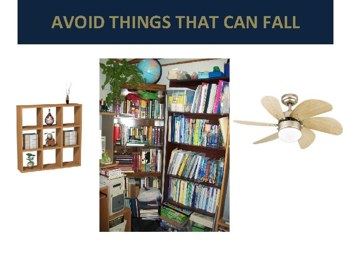 AVOID THINGS THAT CAN FALL 
