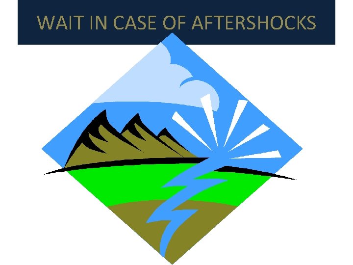WAIT IN CASE OF AFTERSHOCKS 